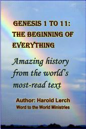 Icon image Genesis 1 to 11: The Beginning of Everything: Amazing history from the world’s most-read text (G-Eng)