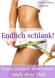 Icon image Endlich schlank! Ganz einfach abnehmen - auch ohne Diät: Der leichte Weg zum Wunschgewicht - Abnehm-Tipps, Lebensmittel-Infos, Diät-Rezepte, Fett-weg-Tee