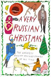 Icon image A Very Russian Christmas: The Greatest Russian Holiday Stories of All Time