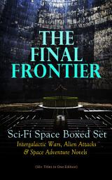 Icon image THE FINAL FRONTIER: Sci-Fi Space Boxed Set: Intergalactic Wars, Alien Attacks & Space Adventure Novels (50+ Titles in One Edition): The War of the Worlds, The Planet of Peril, A Voyage to Arcturus, Across the Zodiac, A Martian Odyssey, The Metal Monster, From the Earth to the Moonm, Around the Moon, The Brick Moon, Planetoid 127…