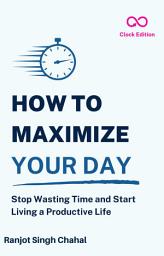 Icon image How to Maximize Your Day: Stop Wasting Time and Start Living a Productive Life