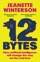 Icon image 12 Bytes: How artificial intelligence will change the way we live and love