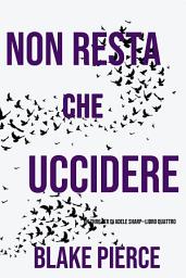 Icon image Non resta che uccidere (Un thriller di Adele Sharp—Libro Quattro)