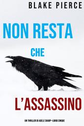 Icon image Non resta che l’assassino (Un thriller di Adele Sharp—Libro Cinque)
