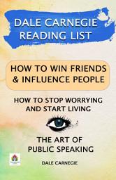 Icon image Dale Carnegie Reading List: How To Win Friends & Influence People/ How To Stop Worrying and Start Living/ The Art of Public Speaking: Most Valuable Bestseller eBooks