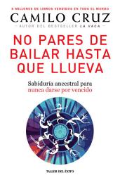 Icon image No pares de bailar hasta que llueva: Sabiduría ancestral para nunca darse por vencido