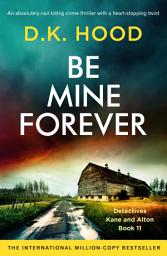 Icon image Be Mine Forever: An absolutely nail-biting crime thriller with a heart-stopping twist