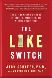 Icon image The Like Switch: An Ex-FBI Agent's Guide to Influencing, Attracting, and Winning People Over