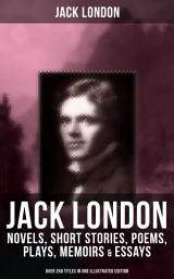 Icon image JACK LONDON: Novels, Short Stories, Poems, Plays, Memoirs & Essays (Over 250 Titles in One Illustrated Edition): The Call of the Wild, The Sea-Wolf, White Fang, The Iron Heel, The Scarlet Plague, A Son of the Sun, Son of the Wolf, South Sea Tales, Children of the Frost, John Barleycorn, The War of the Classes…