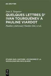 Icon image Quelques lettres d’ Ivan Tourguénev à Pauline Viardot: Texte intégral d’apres les originaux de la collection Maupoil ...; 8 lettres inéd. en France d’Ivan Tourguénev à Pauline Viardot