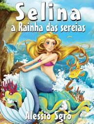 Icon image Selina a Rainha das sereias: Fábula ilustrada