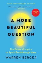 Icon image A More Beautiful Question: The Power of Inquiry to Spark Breakthrough Ideas