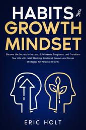 Icon image Habits & Growth Mindset: Discover the Secrets to Success, Build Mental Toughness, and Transform Your Life with Habit Stacking, Emotional Control, and Proven Strategies for Personal Growth.