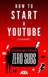 Icon image How to Start a YouTube Channel: A Beginner's Guide on How to Create & Grow a YouTube Channel from Zero Subscribers