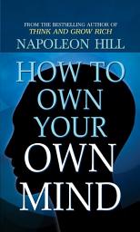 Icon image How To Own Your Own Mind: How to Own Your Own Mind: Unlock Your Inner Potential and Achieve Success by Napoleon Hill