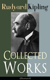 Icon image Collected Works of Rudyard Kipling (Illustrated): 5 Novels & 350+ Short Stories, Poetry, Historical Military Works and Autobiographical Writings from one of the most popular writers in England, known for The Jungle Book, Kim, The Man Who Would Be King