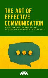 Icon image The Art of Effective Communication: How We Can Save Time, Emotions and Relationships by Communicating Effectively
