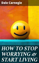 Icon image HOW TO STOP WORRYING & START LIVING: Mastering the Art of Living Stress-Free: Timeless Strategies for Overcoming Anxiety and Finding Happiness