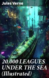 Icon image 20,000 LEAGUES UNDER THE SEA (Illustrated): A Thrilling Saga of Wondrous Adventure, Mystery and Suspense in the wild depths of the Pacific Ocean