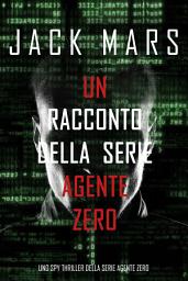 Icon image Un racconto della serie Agente Zero (Uno spy thriller della serie Agente Zero)