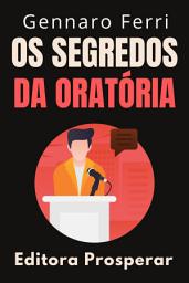 Icon image Os Segredos Da Oratória: Um Guia Prático Para Falar Bem Em Público