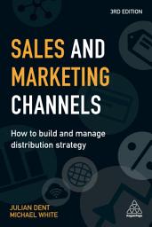 Icon image Sales and Marketing Channels: How to Build and Manage Distribution Strategy, Edition 3