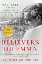 Icon image Believer's Dilemma: Vajpayee and the Hindu Right's Path to Power, 1977–2018