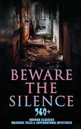 Icon image Beware The Silence: 560+ Horror Classics, Macabre Tales & Supernatural Mysteries: The Legend of Sleepy Hollow, Sweeney Todd, Frankenstein, Dracula, The Haunted House, Dead Souls, The Turn of the Screw, The Ghost Pirates, The Tell-Tale Heart, Dr Jekyll & Mr Hyde, The Great God Pan…
