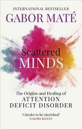 Icon image Scattered Minds: The Origins and Healing of Attention Deficit Disorder