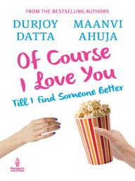 Icon image OF COURSE I LOVE YOU: Till I find someone better...