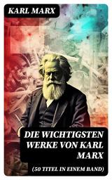 Icon image Die wichtigsten Werke von Karl Marx (50 Titel in einem Band): Das Kapital + Manifest der Kommunistischen Partei + Zur Kritik der Hegelschen Rechtsphilosophie...