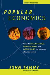 Icon image Popular Economics: What the Rolling Stones, Downton Abbey, and LeBron James Can Teach You about Economics