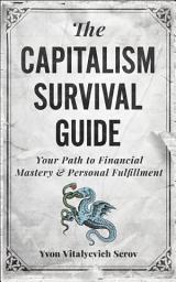 Icon image The Capitalism Survival Guide: Your Path to Financial Mastery and Personal Fulfillment