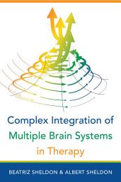 Icon image Complex Integration of Multiple Brain Systems in Therapy (Norton Series on Interpersonal Neurobiology)