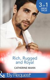 Icon image Rich, Rugged And Royal: The Maverick Prince (Rich, Rugged & Royal) / His Thirty-Day Fiancée (Rich, Rugged & Royal) / His Heir, Her Honour (Rich, Rugged & Royal) (Mills & Boon By Request)