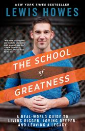 Icon image The School of Greatness: A Real-World Guide to Living Bigger, Loving Deeper, and Leaving a Legacy