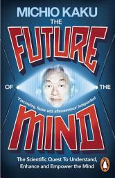 Icon image The Future of the Mind: The Scientific Quest To Understand, Enhance and Empower the Mind