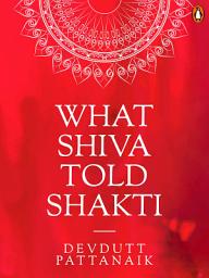 Icon image What Shiva Told Shakti: (Penguin Petit)