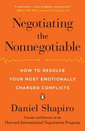 Icon image Negotiating the Nonnegotiable: How to Resolve Your Most Emotionally Charged Conflicts