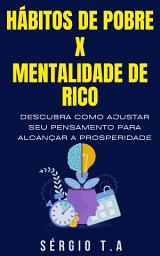 Icon image Hábitos de Pobre X Mentalidade de Rico Descubra Como Ajustar Seu Pensamento para Alcançar a Prosperidade