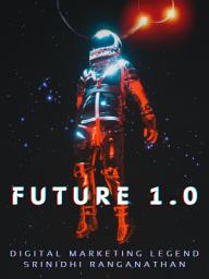 Icon image Future 1.0: Your Guide To Rule The Digital Marketing Universe with Artificial Intelligence: Welcome to Experience New-Age Artificial Intelligence (AI) Powered Digital Marketing Tools and Technologies