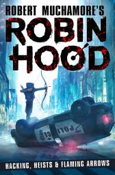 Icon image Robin Hood: Hacking, Heists & Flaming Arrows (Robert Muchamore's Robin Hood)