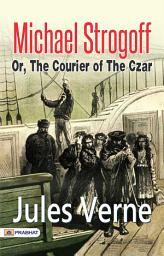 Icon image Michael Strogoff; Or, The Courier of The Czar: Michael Strogoff: A Thrilling Adventure of Loyalty and Espionage