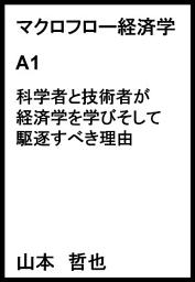 Icon image マクロフロー経済学　A1　科学者と技術者が経済学を学びそして駆逐すべき理由