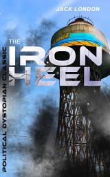 Icon image THE IRON HEEL (Political Dystopian Classic): The Pioneer Dystopian Novel that Predicted the Rise of Fascism