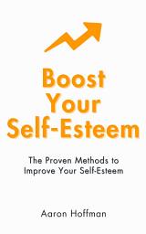Icon image Boost Your Self-Esteem: The Proven Methods to Improve Your Self-Esteem