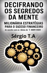 Icon image Decifrando os Segredos da Mente Milionária: Estratégias para o Sucesso Financeiro: De acordo com as ideias de T. Harv Eker