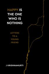 Icon image Happy Is the One Who Is Nothing: Letters to a Young Friend