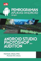 Icon image Pemrograman Aplikasi Android dengan Android Studio, Photoshop, dan Audition