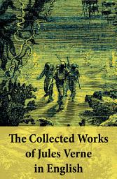 Icon image The Collected Works of Jules Verne in English: The Best of Jules Verne, including: Around the World in Eighty Days + Twenty Thousand Leagues Under the Sea + Journey to the Center of the Earth + The Mysterious Island + From the Earth to the Moon + Five Weeks in a Balloon + many more